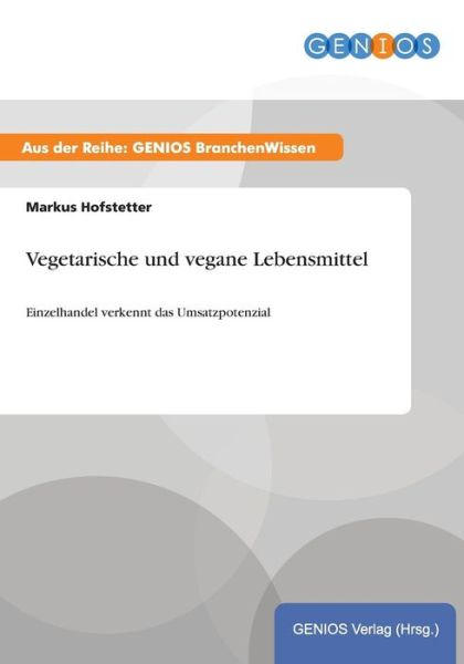 Cover for Markus Hofstetter · Vegetarische und vegane Lebensmittel: Einzelhandel verkennt das Umsatzpotenzial (Paperback Book) (2015)