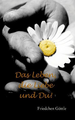 Cover for Friedchen Göttle · Das Leben, Die Liebe Und Du (Paperback Book) [German edition] (2008)