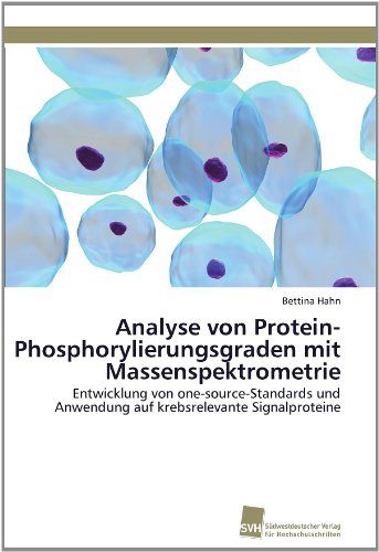 Cover for Bettina Hahn · Analyse Von Protein-phosphorylierungsgraden Mit Massenspektrometrie: Entwicklung Von One-source-standards Und Anwendung Auf Krebsrelevante Signalproteine (Paperback Book) [German edition] (2011)