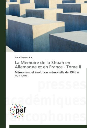 Cover for Aude Delsescaux · La Mémoire De La Shoah en Allemagne et en France - Tome Ii: Mémoriaux et Évolution Mémorielle De 1945 À Nos Jours (Paperback Book) [French edition] (2018)