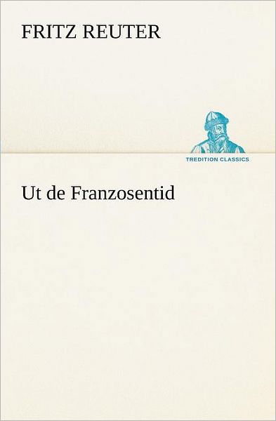 Cover for Fritz Reuter · Ut De Franzosentid (Tredition Classics) (German Edition) (Paperback Book) [German edition] (2012)
