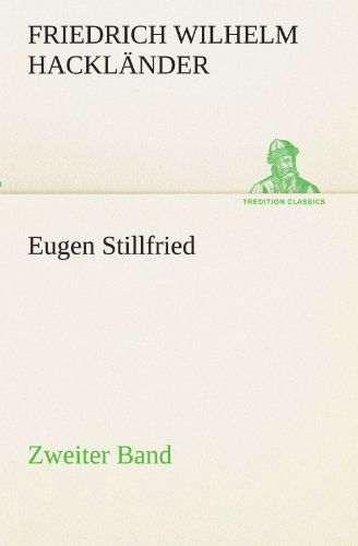 Eugen Stillfried - Zweiter Band (Tredition Classics) (German Edition) - Friedrich Wilhelm Hackländer - Kirjat - tredition - 9783847235569 - perjantai 4. toukokuuta 2012