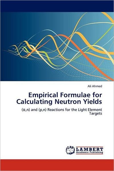 Cover for Ali Ahmed · Empirical Formulae for Calculating Neutron Yields: (,n) and (P,n) Reactions for the Light Element Targets (Paperback Book) (2012)