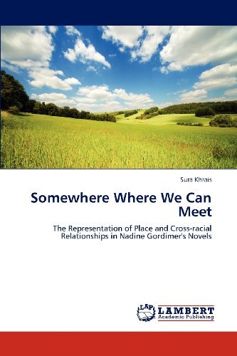 Cover for Sura Khrais · Somewhere Where We Can Meet: the Representation of Place and Cross-racial Relationships in Nadine Gordimer's Novels (Pocketbok) (2012)