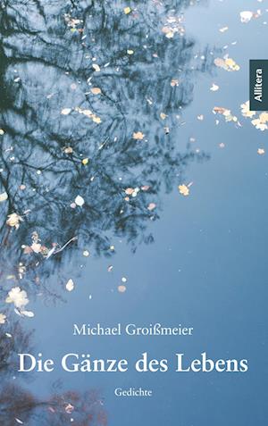 Cover for Michael Groißmeier · Die Gänze des Lebens (Paperback Book) (2018)