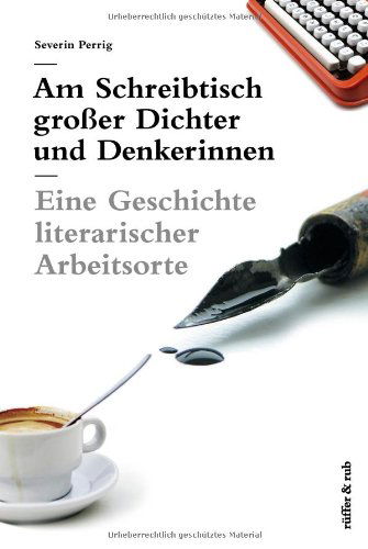 Cover for Severin Perrig · Am Schreibtisch grosser Dichter und Denkerinnen: Eine Geschichte literarischer Arbeitsorte (Hardcover Book) (2012)