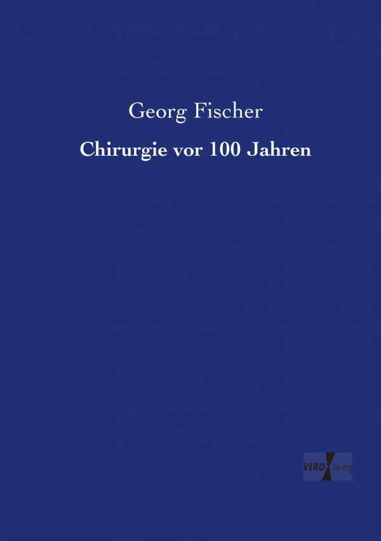 Chirurgie Vor 100 Jahren - Georg Fischer - Książki - Vero Verlag GmbH & Co.KG - 9783957381569 - 19 listopada 2019