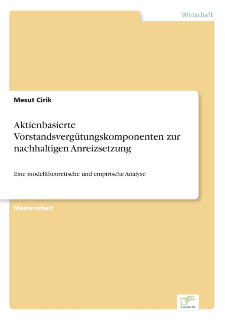 Aktienbasierte Vorstandsvergutungskomponenten zur nachhaltigen Anreizsetzung: Eine modelltheoretische und empirische Analyse - Mesut Cirik - Kirjat - Diplom.de - 9783961168569 - keskiviikko 15. huhtikuuta 2020