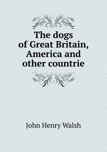 Cover for John Henry Walsh · The Dogs of Great Britain, America and Other Countrie (Paperback Book) (2013)