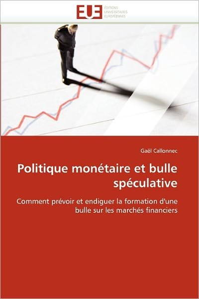 Cover for Gaël Callonnec · Politique Monétaire et Bulle Spéculative: Comment Prévoir et Endiguer La Formation D'une Bulle Sur Les Marchés Financiers (Pocketbok) [French edition] (2018)