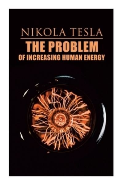 Cover for Nikola Tesla · The Problem of Increasing Human Energy: Philosophical Treatise (Including Tesla's Autobiography) (Taschenbuch) (2021)