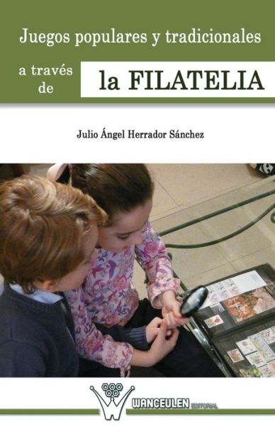 Cover for Julio Angel Herrador Sanchez · Juegos Populares Y Tradicionales De La Infancia a Traves De La Filatelia (Taschenbuch) (2013)