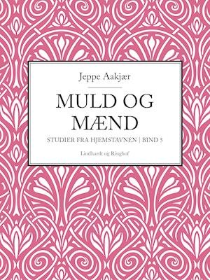 Cover for Jeppe Aakjær · Studier fra hjemstavnen: Muld og mænd. Studier fra hjemstavnen. Bind 5 (Sewn Spine Book) [1º edição] (2018)
