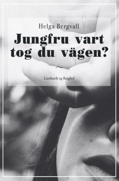 Cover for Helga Bergvall · Jungfru vart tog du vägen? (Bok) (2018)