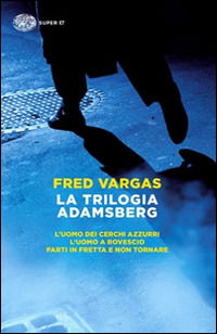 Cover for Fred Vargas · La Trilogia Adamsberg: L'Uomo Dei Cerchi AzzurriL'Uomo A RovescioParti In Fretta E Non Tornare (Book)