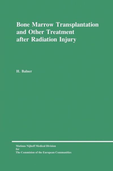 Bone Marrow Transplantation and Other Treatment after Radiation Injury: A review prepared for the Commission of the European Communities, Directorate-General Research, Science and Education (Biology-Medical Research) - H. Balner - Książki - Springer - 9789024720569 - 30 listopada 1977