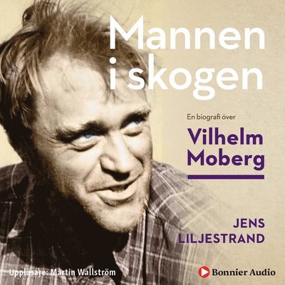 Cover for Jens Liljestrand · Mannen i skogen : en biografi över Vilhelm Moberg (MP3-CD) (2018)