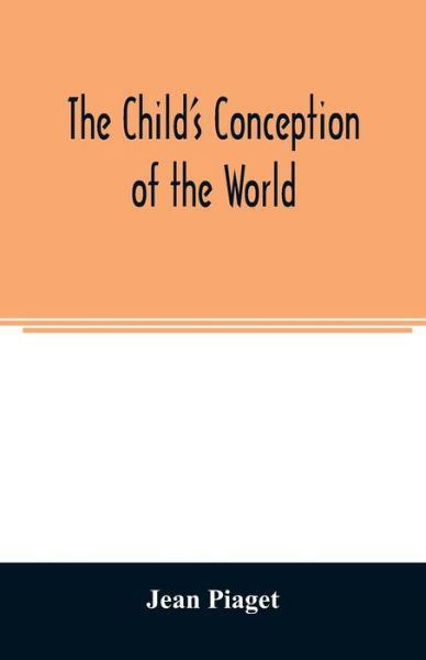 The child's conception of the world - Jean Piaget - Bøker - Alpha Edition - 9789354007569 - 20. mars 2020