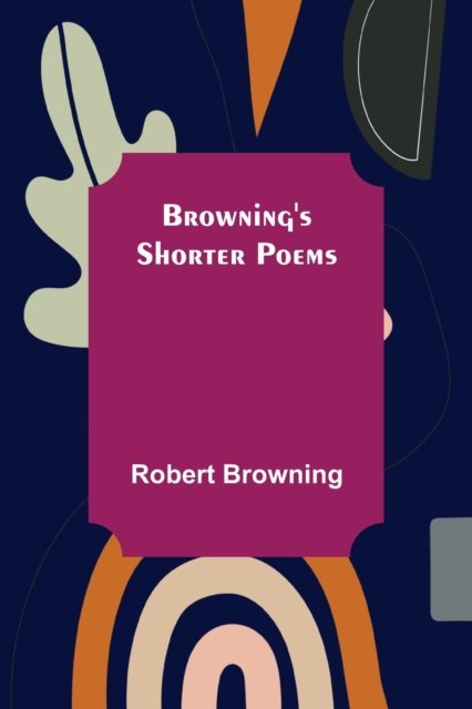 Browning's Shorter Poems - Robert Browning - Böcker - Alpha Edition - 9789356087569 - 11 april 2022
