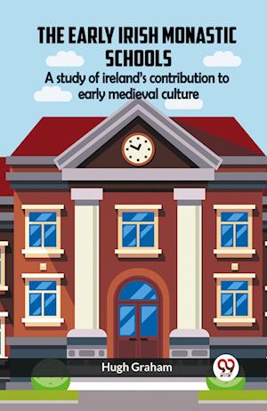 The Early Irish Monastic Schools A Study Of Ireland'S Contribution To Early Medieval Culture - Hugh Graham - Books - Double 9 Books - 9789361151569 - 2024