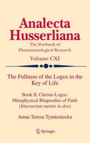 Cover for Anna-Teresa Tymieniecka · The Fullness of the Logos in the Key of Life: Book II. Christo-Logos: Metaphysical Rhapsodies of Faith (Itinerarium mentis in deo) - Analecta Husserliana (Inbunden Bok) (2011)