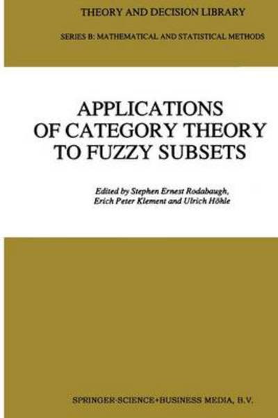 Cover for S E Rodabaugh · Applications of Category Theory to Fuzzy Subsets - Theory and Decision Library B (Pocketbok) [Softcover reprint of the original 1st ed. 1992 edition] (2012)