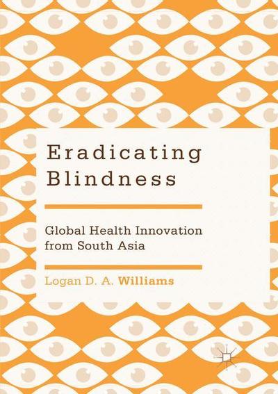 Cover for Logan D. A. Williams · Eradicating Blindness: Global Health Innovation from South Asia (Paperback Book) [Softcover Reprint of the Original 1st 2019 edition] (2018)