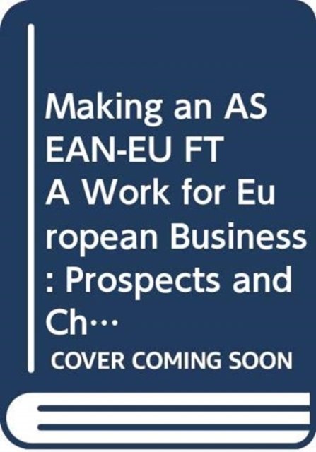 Making an ASEAN-EU FTA Work for European Business: Prospects and Challenges -  - Books - Institute of Southeast Asian Studies - 9789812307569 - December 30, 2008