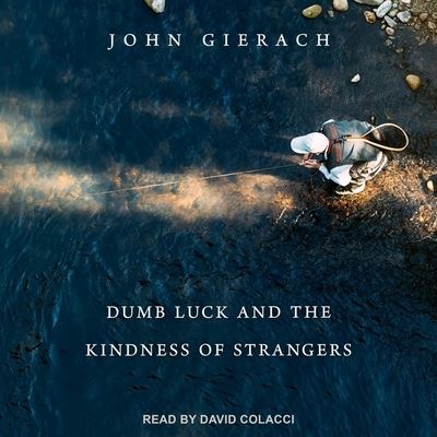 Cover for John Gierach · Dumb Luck and the Kindness of Strangers (CD) (2020)