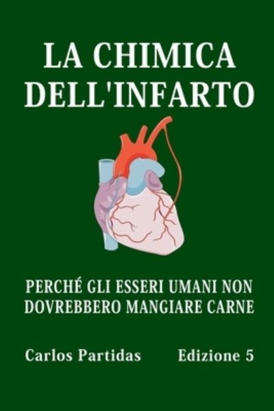 Cover for Carlos L Partidas · La Chimica Dell'infarto: Perche Gli Esseri Umani Non Dovrebbero Mangiare Carne (Pocketbok) (2021)