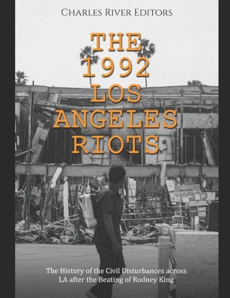 Cover for Charles River · The 1992 Los Angeles Riots: The History of the Civil Disturbances across LA after the Beating of Rodney King (Paperback Book) (2021)