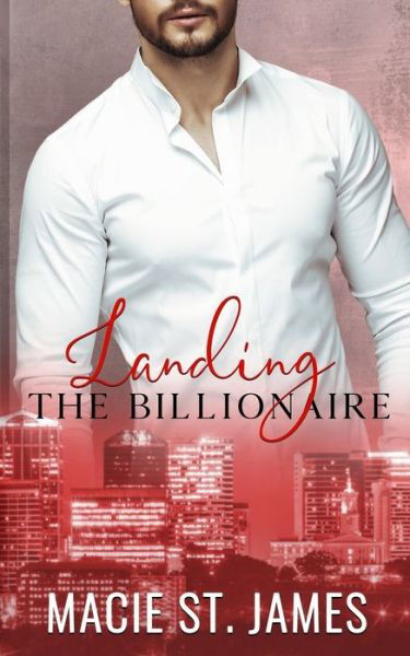 Cover for Macie St James · Landing the Billionaire: A Sweet Enemies to Lovers Romance - Music City Billionaires (Paperback Book) (2021)