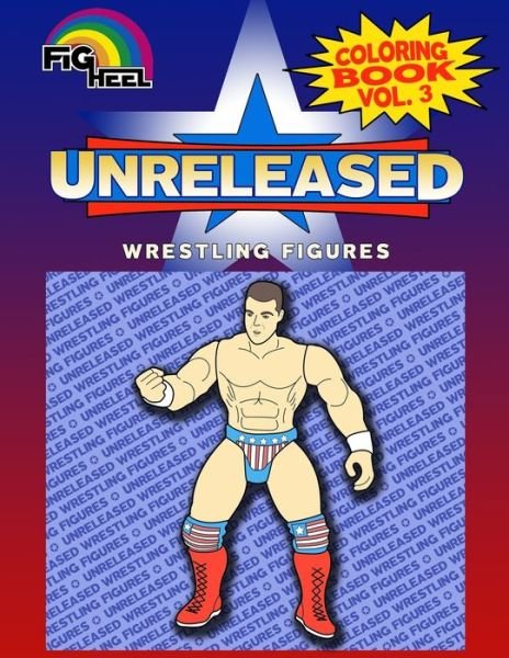 Fig Heel's Unreleased Wrestling Figure Coloring Book, Vol. 3 - Fig Heel's Unreleased Wrestling Figure Coloring Books - Fig Heel - Books - Independently Published - 9798602492569 - February 4, 2020