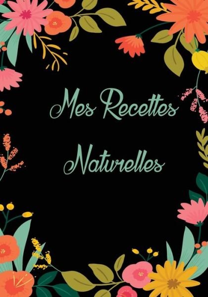 Cover for Recettes Naturelles Publishing · Mes Recettes 100 % Naturelles (Taschenbuch) (2020)