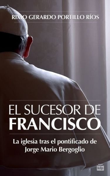 Cover for Rixio Gerardo Portillo Ríos · El Sucesor de Francisco (Paperback Book) (2020)