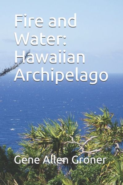 Cover for Gene Allen Groner · Fire and Water: Hawaiian Archipelago (Pocketbok) (2020)