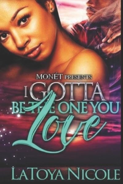 Cover for Latoya Nicole · I Gotta Be the One You Love (Paperback Book) (2020)