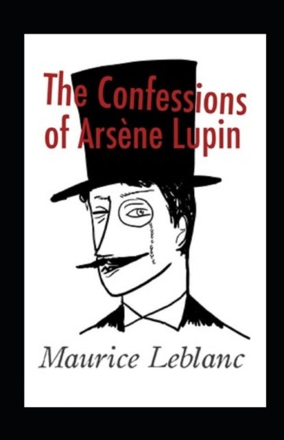 The Confessions of Arsene Lupin Annotated - Maurice LeBlanc - Boeken - Independently Published - 9798843822569 - 3 augustus 2022