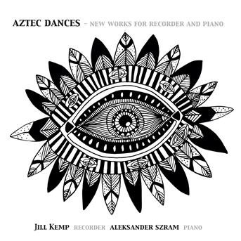 Cover for Jill Kemp &amp; Aleksander Szram · Aztec Dances - New Works For Recorder And Piano (CD) (2017)