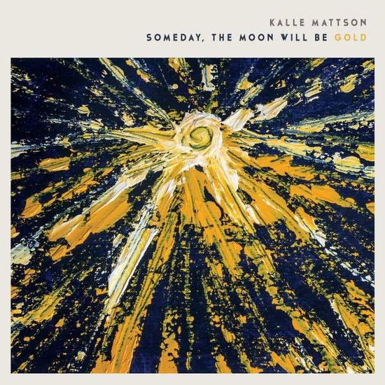 Someday the Moon Will Be Gold - Kalle Mattson - Musik - LISTEN RECORDS - 4250137202570 - 18 mars 2014