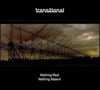 Transitional · Nothing Real Nothing Absent (CD) (2008)