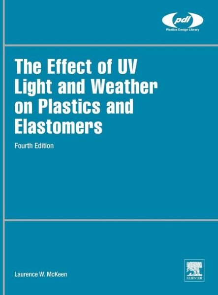 Cover for McKeen, Laurence W. (Senior Research Associate, DuPont, Wilmington, DE, USA) · The Effect of UV Light and Weather on Plastics and Elastomers - Plastics Design Library (Innbunden bok) (2019)