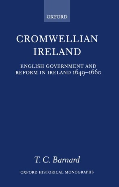 Cover for Barnard, T. C. (British Academy Research Fellow, British Academy Research Fellow, Hertford College, Oxford) · Cromwellian Ireland: English Government and Reform in Ireland 1649-1660 - Oxford Historical Monographs (Paperback Book) (2000)