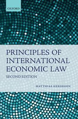 Principles of International Economic Law - Herdegen, Matthias (Chair for Public, European and International Law, Director of the Institute for Public International Law, University of Bonn, Chair for Public, European and International Law, Director of the Institute for Public International Law, Uni - Books - Oxford University Press - 9780198790570 - September 15, 2016