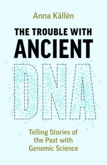 Cover for Anna Kallen · The Trouble with Ancient DNA: Telling Stories of the Past with Genomic Science (Paperback Book) (2025)