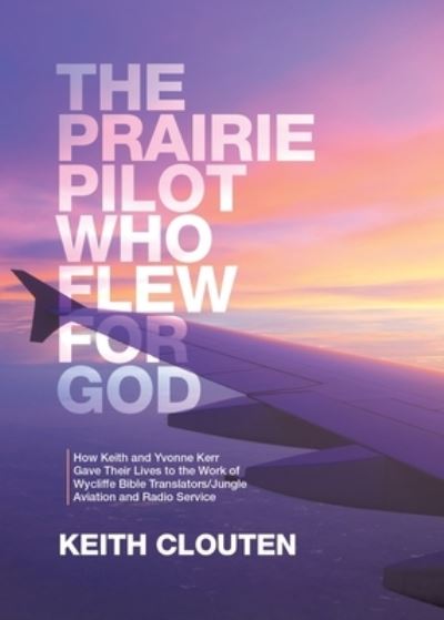 Cover for Keith Clouten · Prairie Pilot Who Flew for God (Book) (2023)