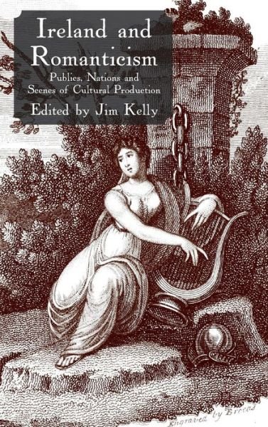 Cover for Jim Kelly · Ireland and Romanticism: Publics, Nations and Scenes of Cultural Production (Hardcover Book) (2011)