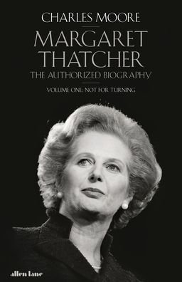 Cover for Charles Moore · Margaret Thatcher: The Authorized Biography, Volume One: Not For Turning - Margaret Thatcher: The Authorised Biography (Hardcover bog) (2021)