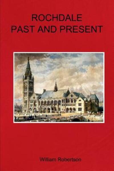 Rochdale Past and Present - William Robertson - Książki - Lulu.com - 9780244118570 - 23 września 2018