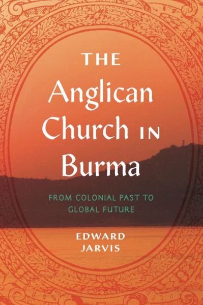 Edward Jarvis · The Anglican Church in Burma: From Colonial Past to Global Future - World Christianity (Paperback Book) (2024)